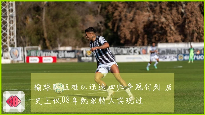 输球队伍难以迅速回归争冠行列 历史上仅08年凯尔特人实现过